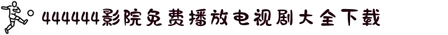 444444影院免费播放电视剧大全下载-77777影院免费播放电视剧大全下载-77777影院免费播放电视剧大全下载在线-七七影院免费播放电视剧大全
